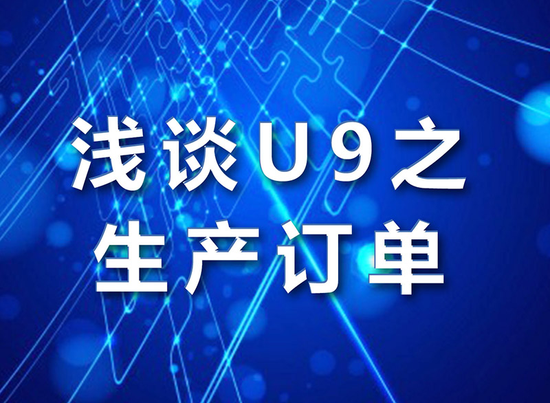 君華內(nèi)培篇：淺談U9之生產(chǎn)訂單